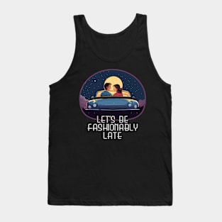 Let's Be Fashionably Late Tank Top